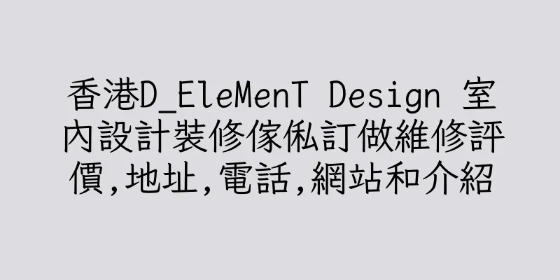 香港D_EleMenT Design 室內設計裝修傢俬訂做維修評價,地址,電話,網站和介紹