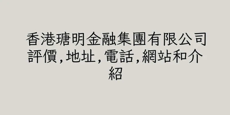 香港瑭明金融集團有限公司評價,地址,電話,網站和介紹