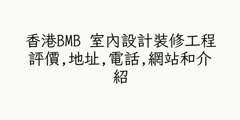 香港BMB 室內設計裝修工程評價,地址,電話,網站和介紹