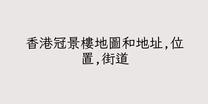 香港冠景樓地圖和地址,位置,街道