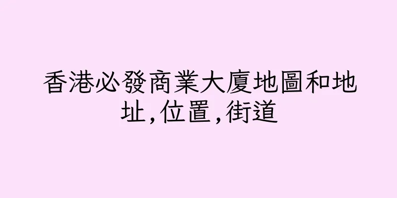 香港必發商業大廈地圖和地址,位置,街道
