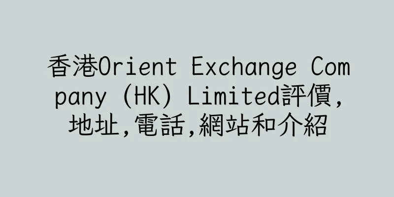 香港Orient Exchange Company (HK) Limited評價,地址,電話,網站和介紹