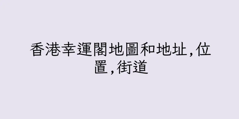 香港幸運閣地圖和地址,位置,街道
