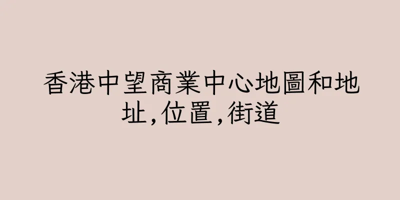 香港中望商業中心地圖和地址,位置,街道