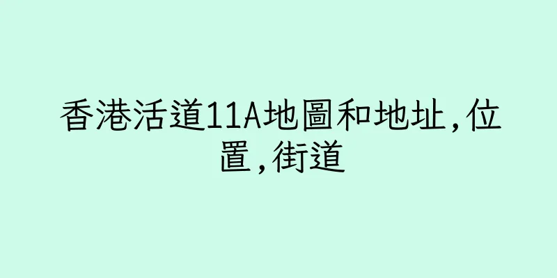 香港活道11A地圖和地址,位置,街道