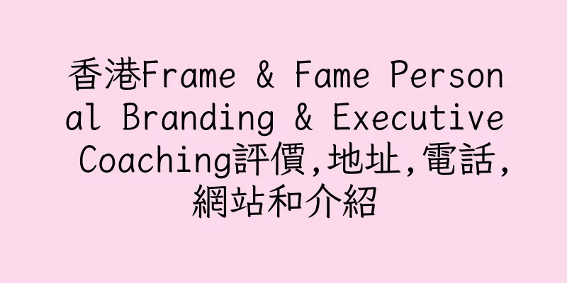 香港Frame & Fame Personal Branding & Executive Coaching評價,地址,電話,網站和介紹