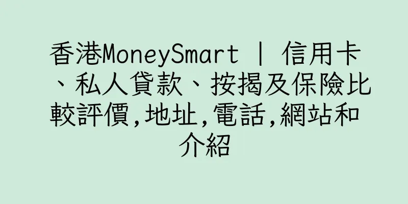 香港MoneySmart | 信用卡、私人貸款、按揭及保險比較評價,地址,電話,網站和介紹