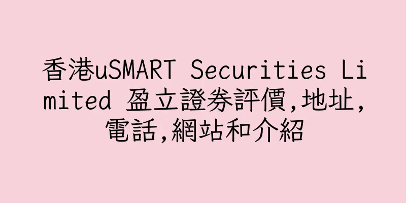 香港uSMART Securities Limited 盈立證券評價,地址,電話,網站和介紹