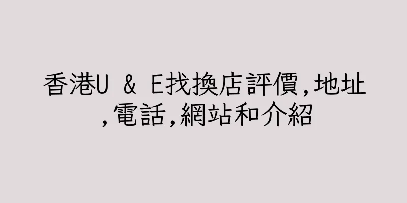 香港U & E找換店評價,地址,電話,網站和介紹