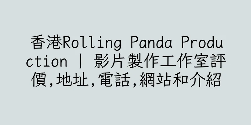 香港Rolling Panda Production | 影片製作工作室評價,地址,電話,網站和介紹