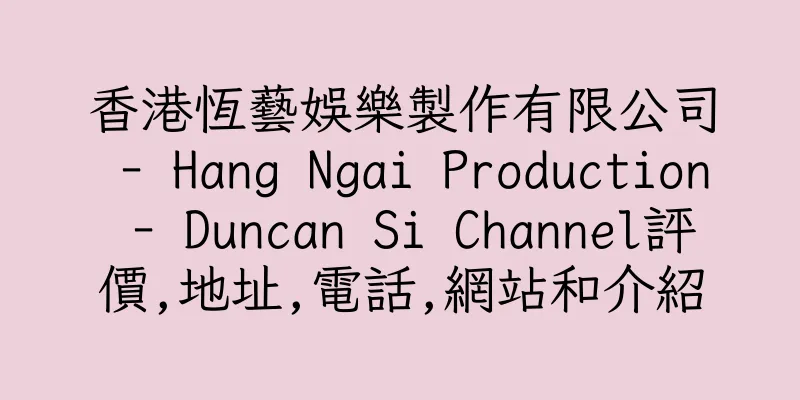 香港恆藝娛樂製作有限公司 - Hang Ngai Production - Duncan Si Channel評價,地址,電話,網站和介紹