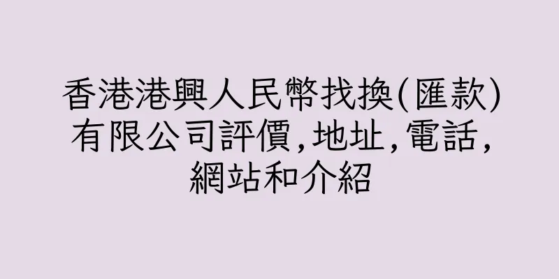 香港港興人民幣找換(匯款)有限公司評價,地址,電話,網站和介紹