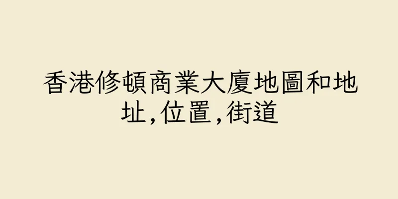 香港修頓商業大廈地圖和地址,位置,街道