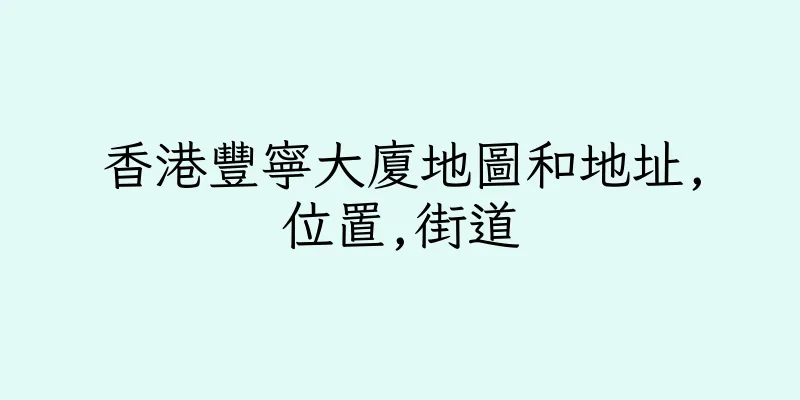 香港豐寧大廈地圖和地址,位置,街道