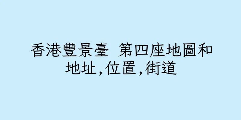 香港豐景臺 第四座地圖和地址,位置,街道