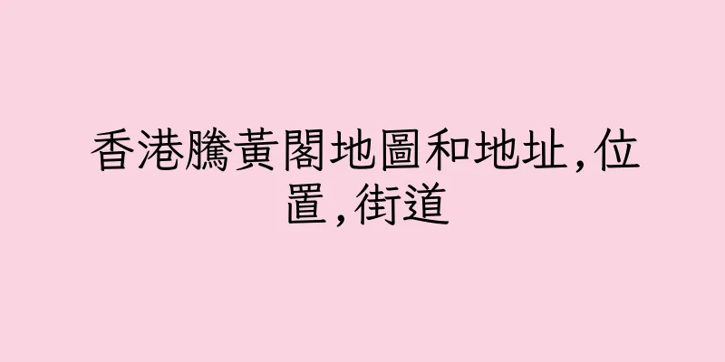 香港騰黃閣地圖和地址,位置,街道