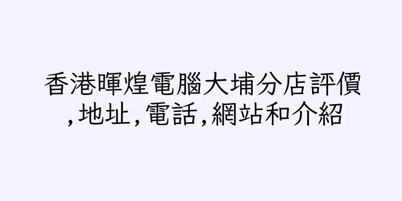 香港暉煌電腦大埔分店評價,地址,電話,網站和介紹
