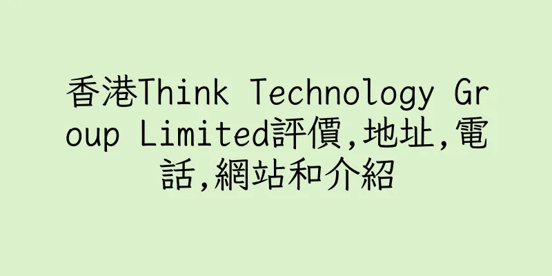 香港Think Technology Group Limited評價,地址,電話,網站和介紹