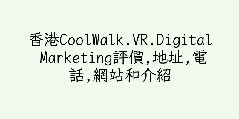 香港CoolWalk.VR.Digital Marketing評價,地址,電話,網站和介紹
