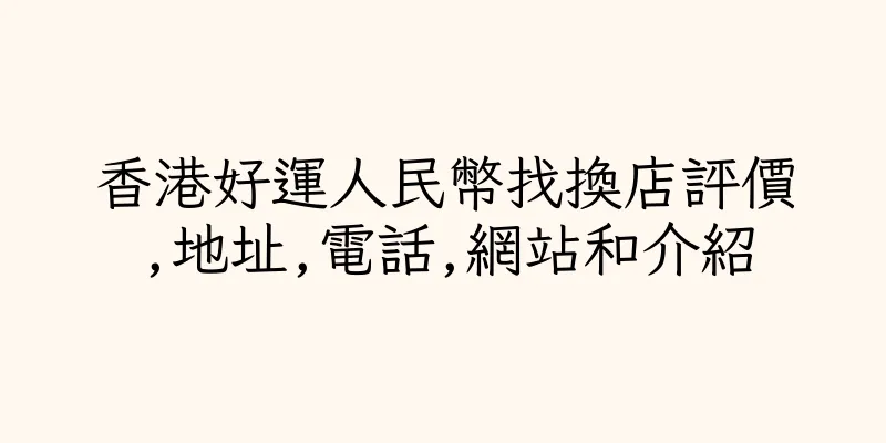 香港好運人民幣找換店評價,地址,電話,網站和介紹