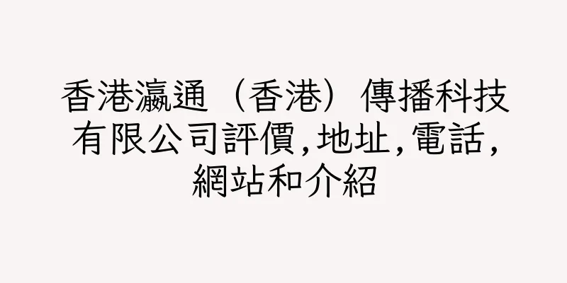 香港瀛通（香港）傳播科技有限公司評價,地址,電話,網站和介紹