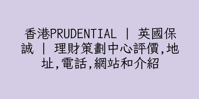香港PRUDENTIAL | 英國保誠 | 理財策劃中心評價,地址,電話,網站和介紹