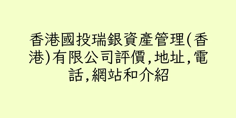 香港國投瑞銀資產管理(香港)有限公司評價,地址,電話,網站和介紹
