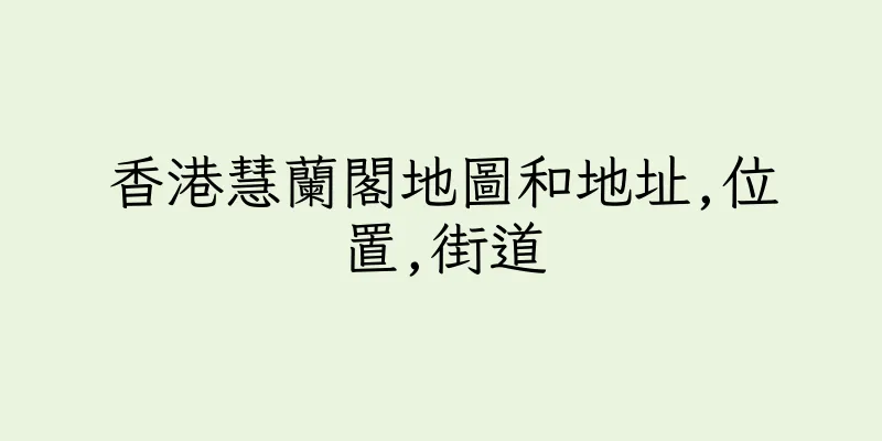 香港慧蘭閣地圖和地址,位置,街道
