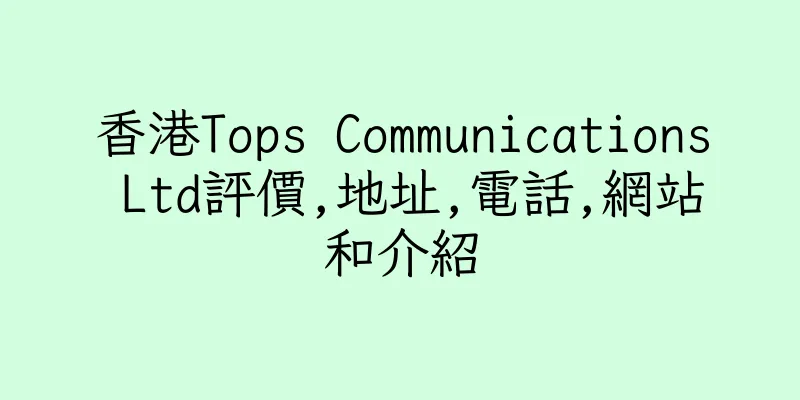香港Tops Communications Ltd評價,地址,電話,網站和介紹