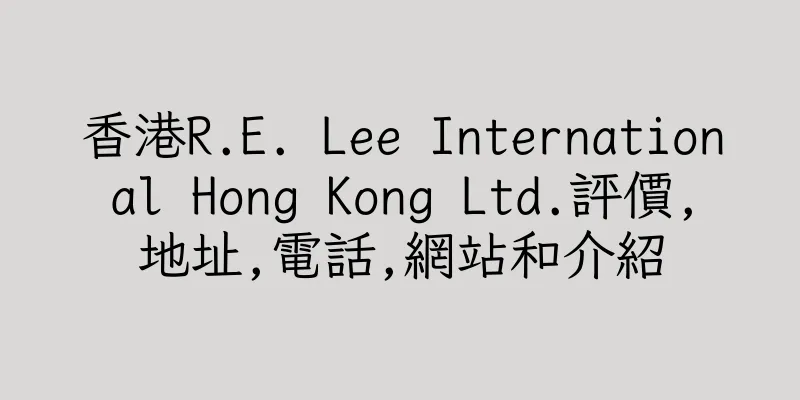 香港R.E. Lee International Hong Kong Ltd.評價,地址,電話,網站和介紹