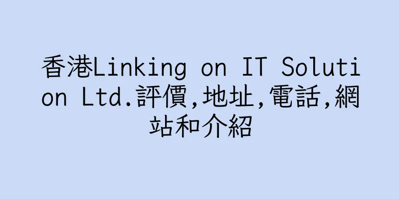 香港Linking on IT Solution Ltd.評價,地址,電話,網站和介紹