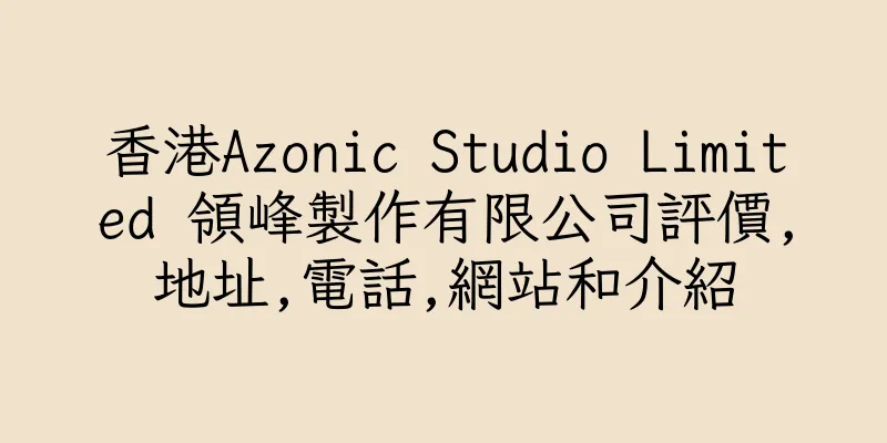 香港Azonic Studio Limited 領峰製作有限公司評價,地址,電話,網站和介紹