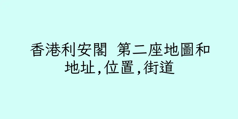 香港利安閣 第二座地圖和地址,位置,街道