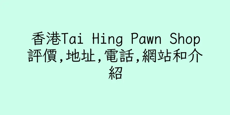 香港Tai Hing Pawn Shop評價,地址,電話,網站和介紹