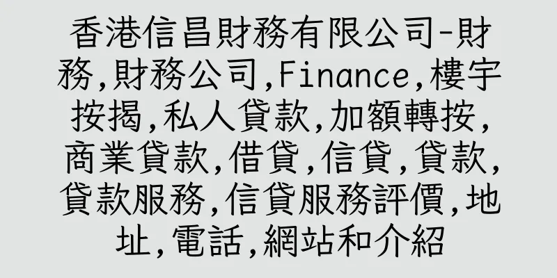 香港信昌財務有限公司-財務,財務公司,Finance,樓宇按揭,私人貸款,加額轉按,商業貸款,借貸,信貸,貸款,貸款服務,信貸服務評價,地址,電話,網站和介紹
