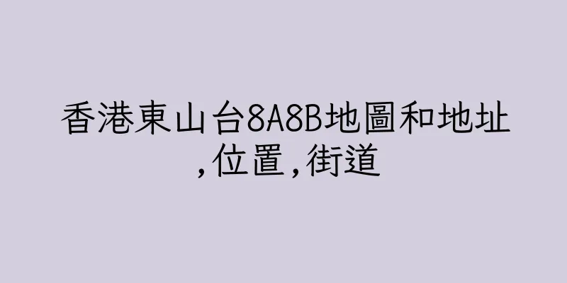 香港東山台8A8B地圖和地址,位置,街道