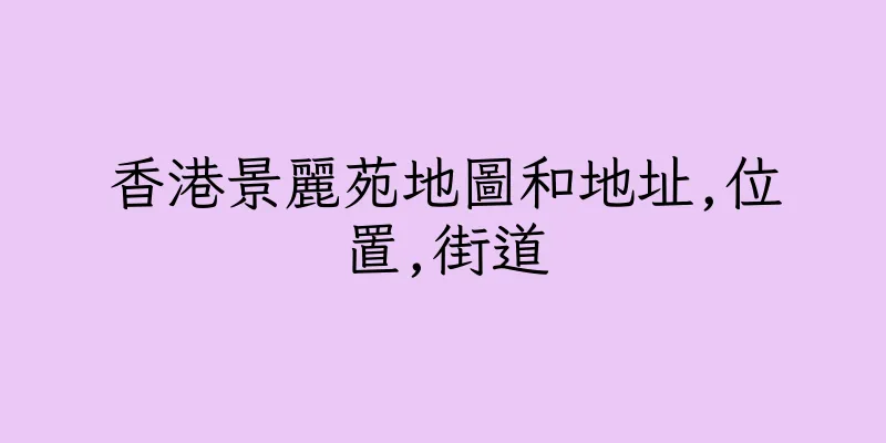 香港景麗苑地圖和地址,位置,街道