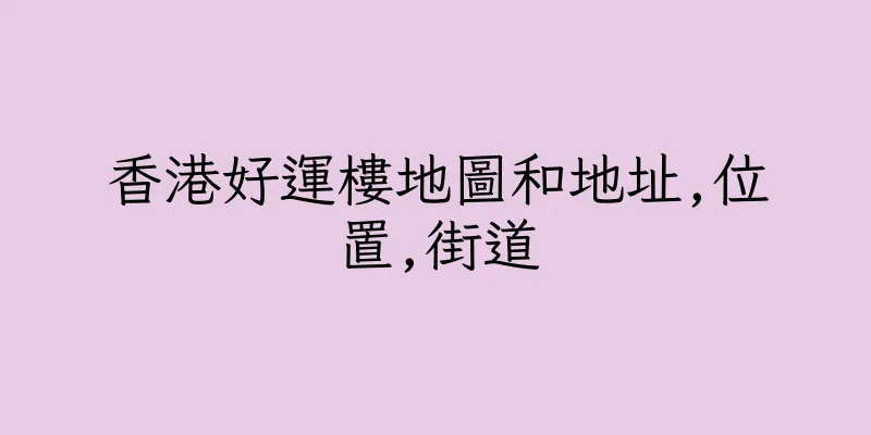 香港好運樓地圖和地址,位置,街道