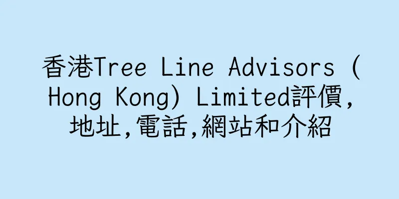 香港Tree Line Advisors (Hong Kong) Limited評價,地址,電話,網站和介紹