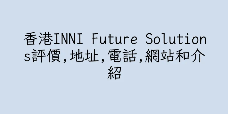 香港INNI Future Solutions評價,地址,電話,網站和介紹
