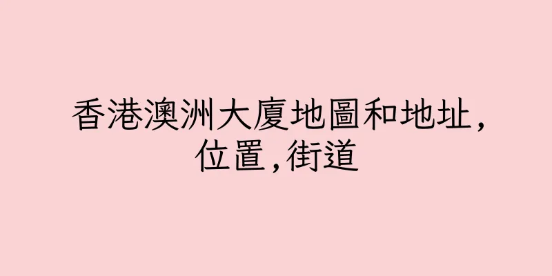 香港澳洲大廈地圖和地址,位置,街道