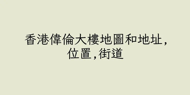 香港偉倫大樓地圖和地址,位置,街道