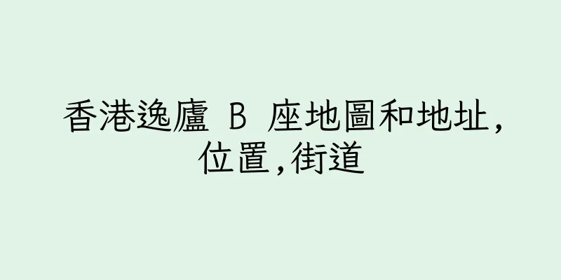 香港逸廬 B 座地圖和地址,位置,街道