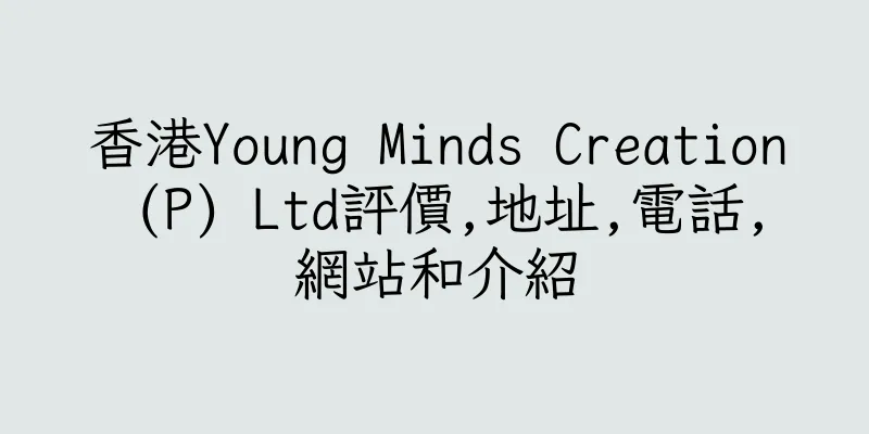 香港Young Minds Creation (P) Ltd評價,地址,電話,網站和介紹