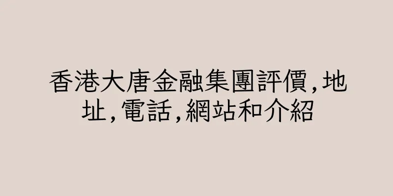 香港大唐金融集團評價,地址,電話,網站和介紹