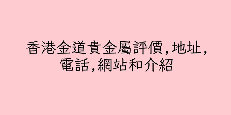 香港金道貴金屬評價,地址,電話,網站和介紹