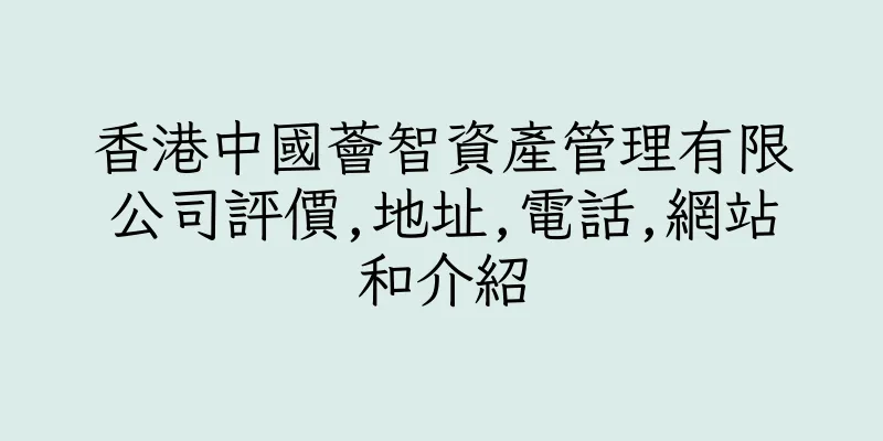 香港中國薈智資產管理有限公司評價,地址,電話,網站和介紹