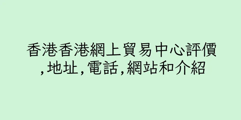 香港香港網上貿易中心評價,地址,電話,網站和介紹