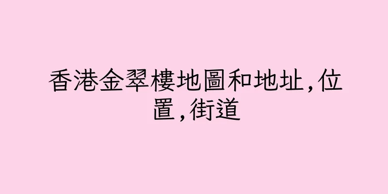 香港金翠樓地圖和地址,位置,街道