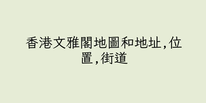 香港文雅閣地圖和地址,位置,街道